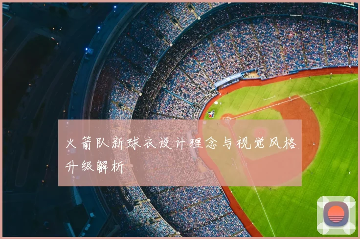 火箭队新球衣设计理念与视觉风格升级解析